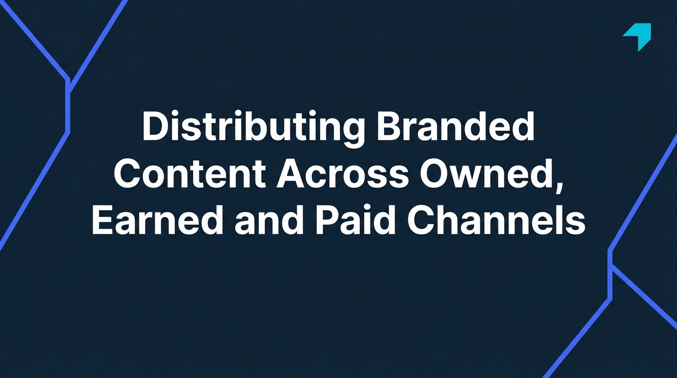 Distributing Branded Content Across Owned, Earned and Paid Channels