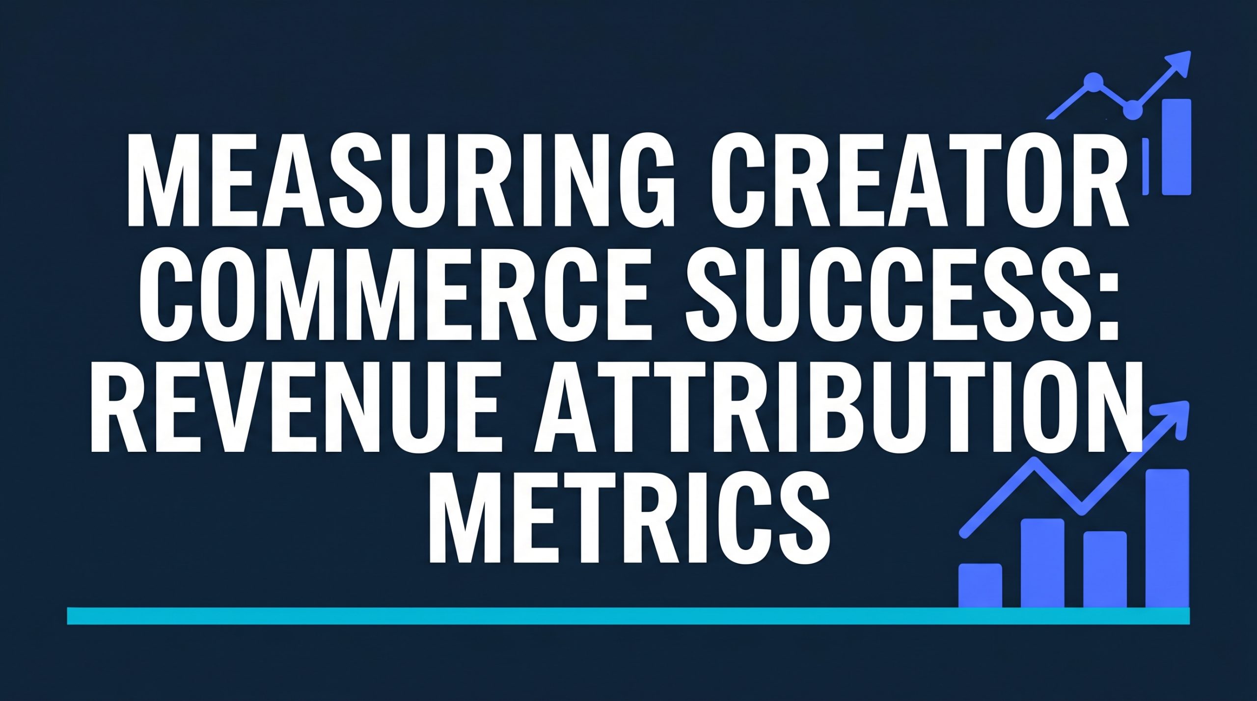 Measuring Creator Commerce Success: Revenue Attribution Metrics