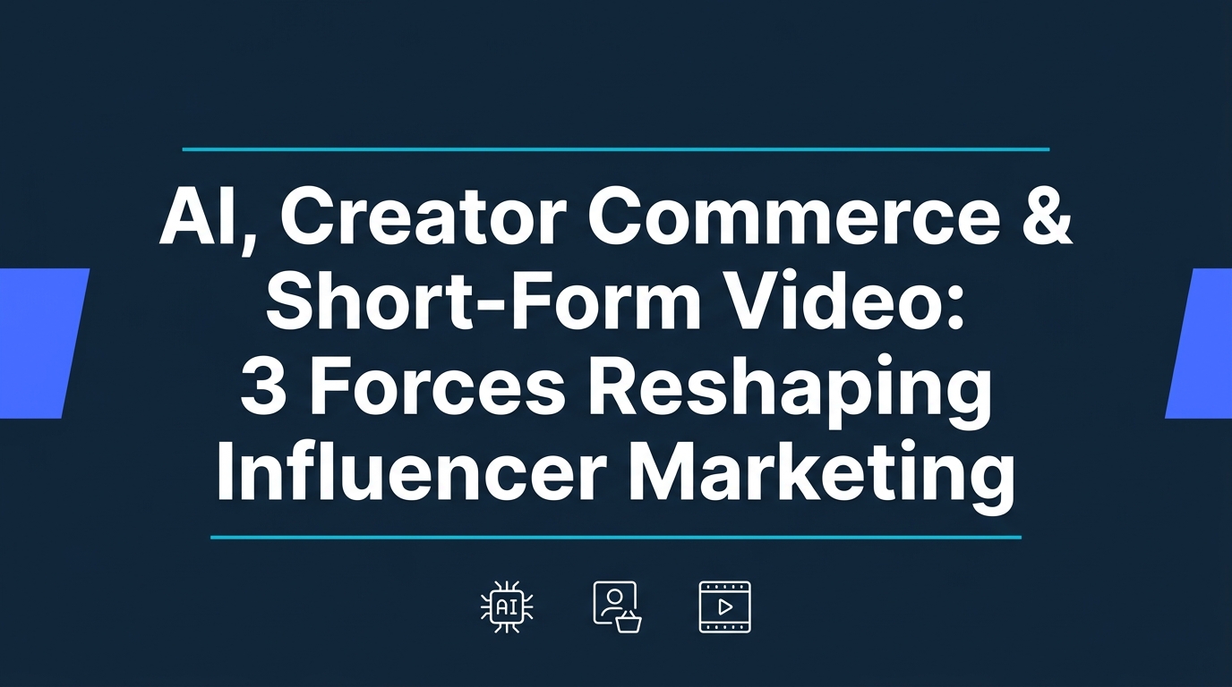AI, Creator Commerce and Short-Form Video: 3 Forces Reshaping Influencer Marketing in 2026